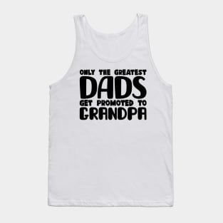 Only The Greatest Dads Get Promoted To Grandpa Tank Top